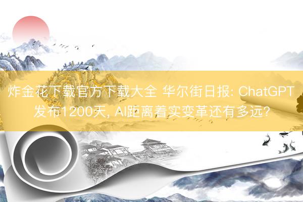 炸金花下载官方下载大全 华尔街日报: ChatGPT发布1200天， AI距离着实变革还有多远?