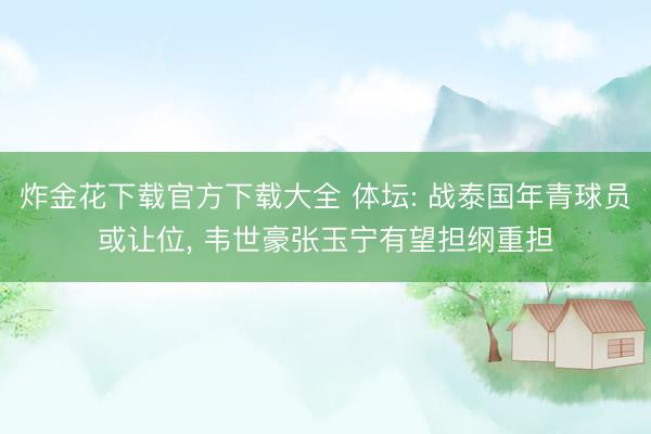 炸金花下载官方下载大全 体坛: 战泰国年青球员或让位， 韦世豪张玉宁有望担纲重担