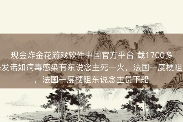 现金炸金花游戏软件中国官方平台 载1700多东说念主邮轮暴发诺如病毒感染有东说念主死一火，法国一度梗阻东说念主员下船